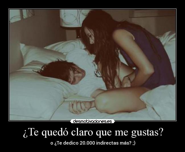 ¿Te quedó claro que me gustas? -