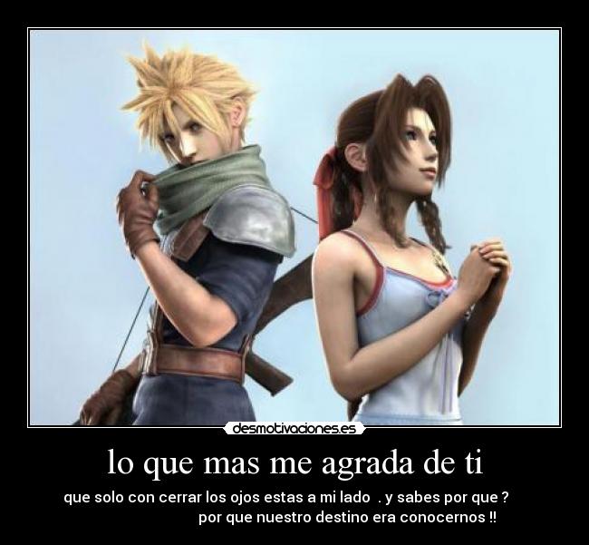 lo que mas me agrada de ti - que solo con cerrar los ojos estas a mi lado . y sabes por que ?
por que nuestro destino era conocernos !!