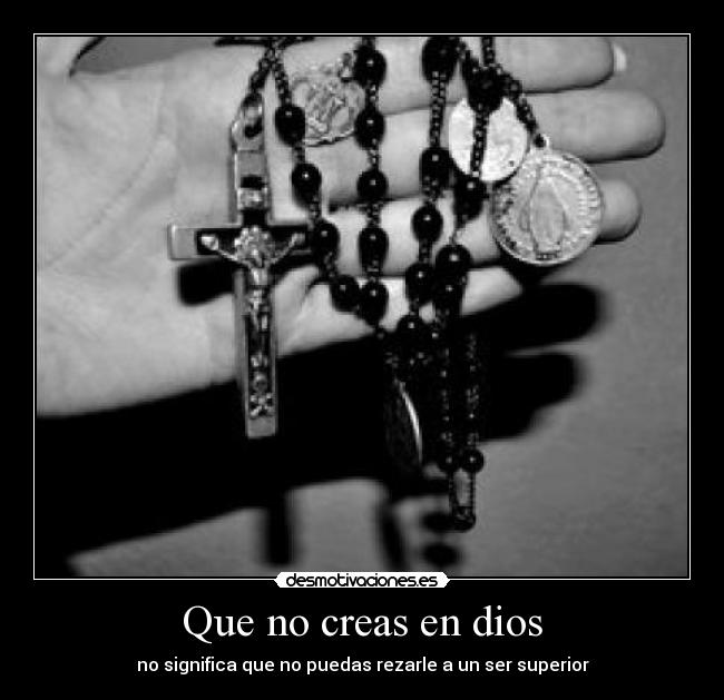 Que no creas en dios - no significa que no puedas rezarle a un ser superior