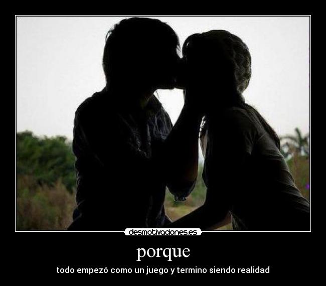 porque - todo empezó como un juego y termino siendo realidad