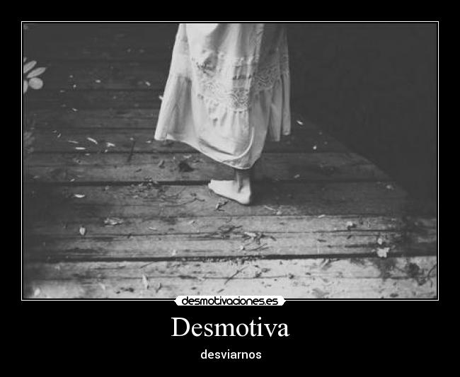 Desmotiva - desviarnos
