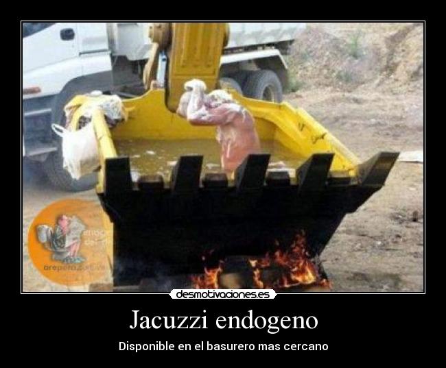 Jacuzzi endogeno - Disponible en el basurero mas cercano