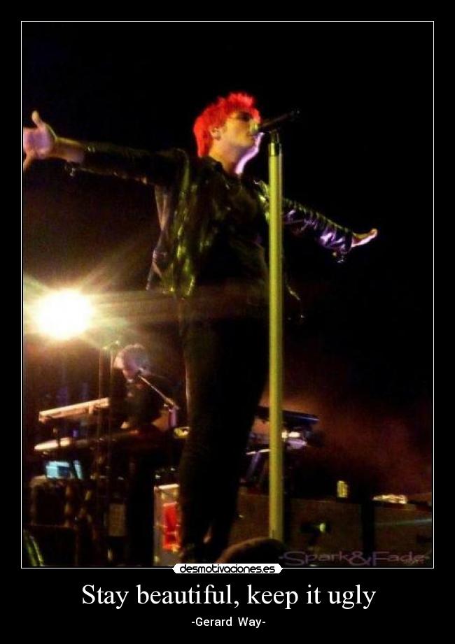 Stay beautiful, keep it ugly - -Gerard  Way-