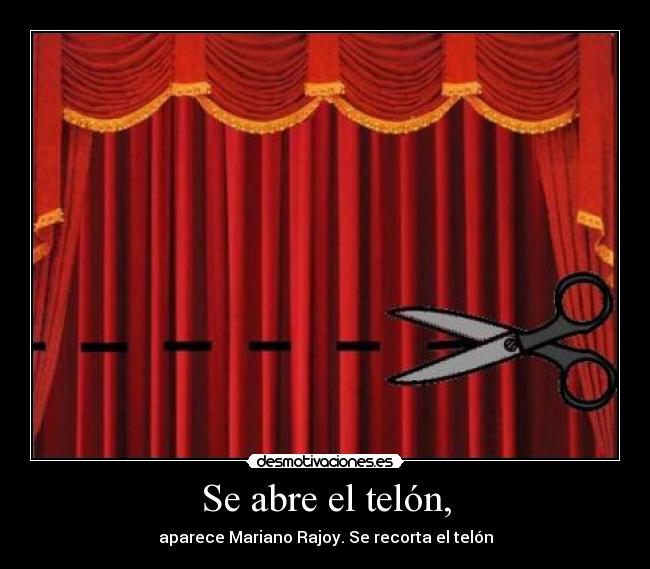 Se abre el telón, - aparece Mariano Rajoy. Se recorta el telón