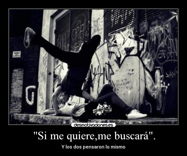 Si me quiere,me buscará. -