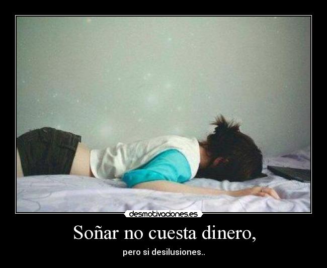 Soñar no cuesta dinero, -