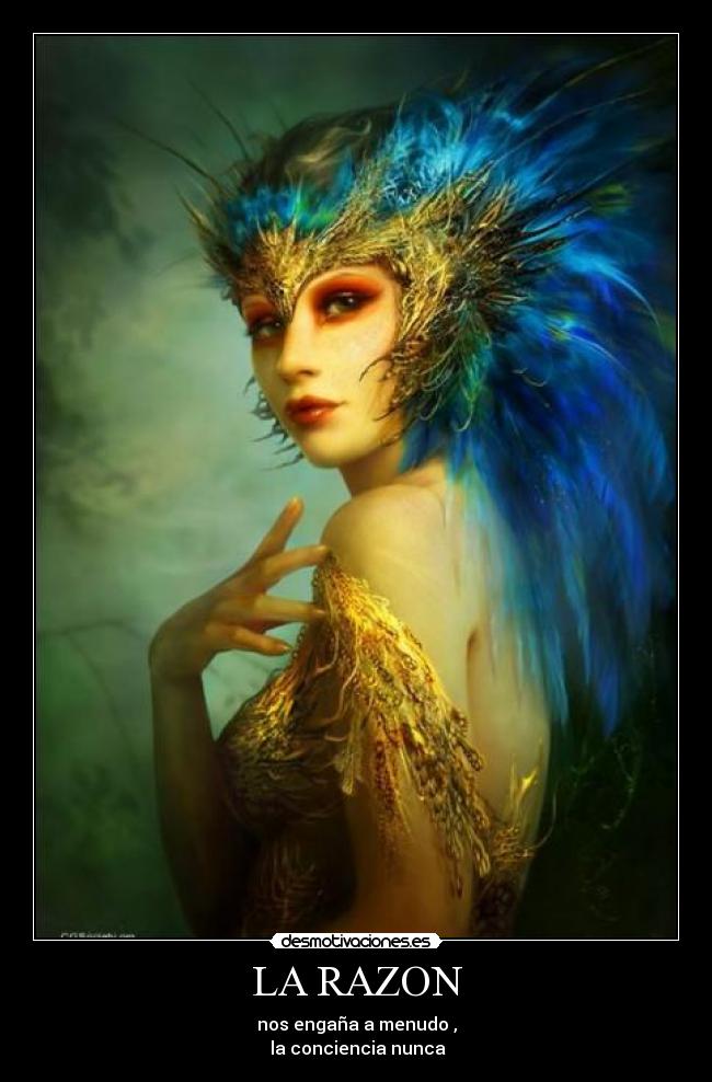 LA RAZON - nos engaña a menudo ,
 la conciencia nunca