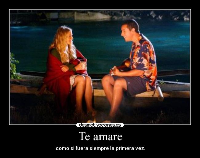 Te amare - como si fuera siempre la primera vez.