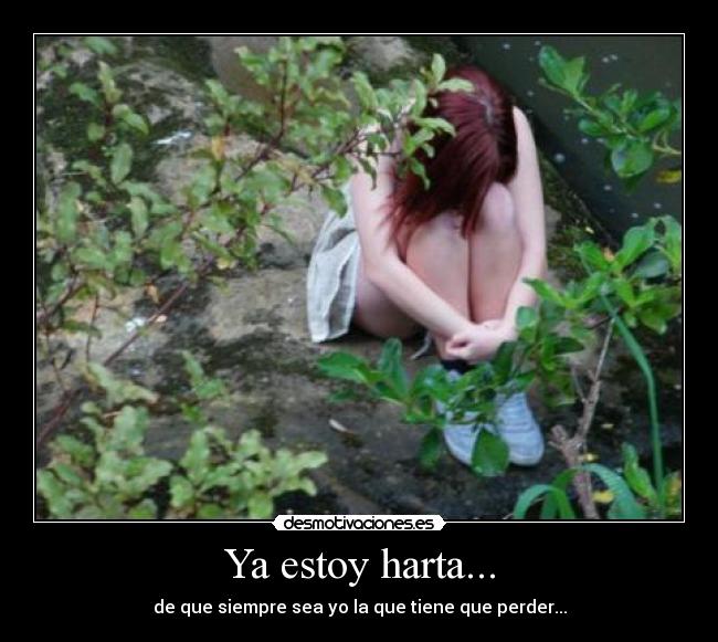 Ya estoy harta... - de que siempre sea yo la que tiene que perder...
