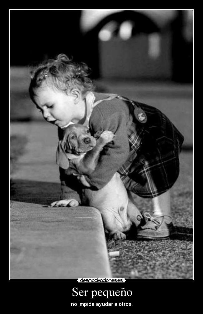 Ser pequeño - no impide ayudar a otros.