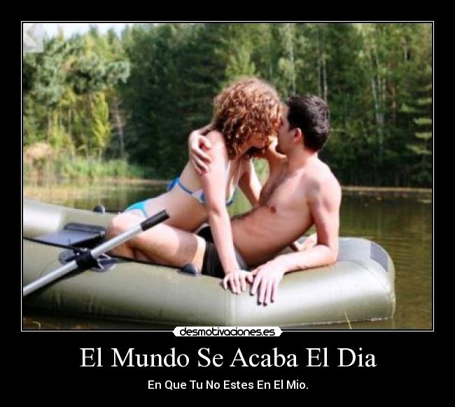 El Mundo Se Acaba El Dia - En Que Tu No Estes En El Mio.