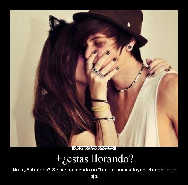 +¿estas llorando? -