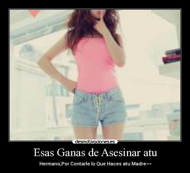 Esas Ganas de Asesinar atu - Hermano,Por Contarle lo Que Haces atu Madre¬¬