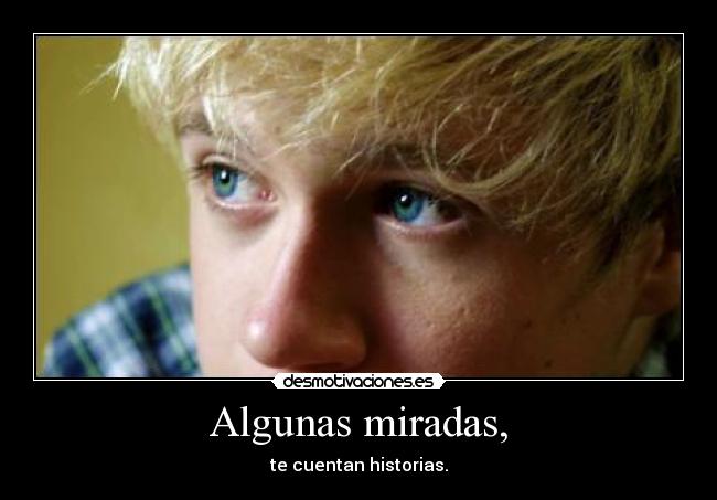 Algunas miradas, - te cuentan historias.