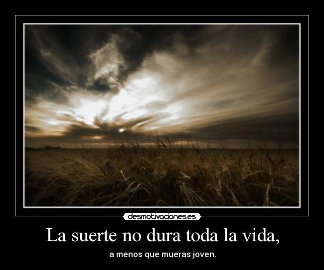 La suerte no dura toda la vida, - 