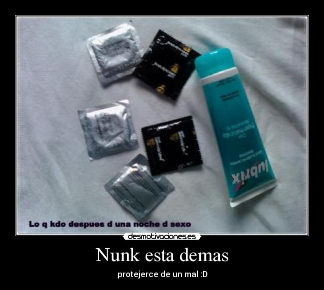 Nunk esta demas - protejerce de un mal :D