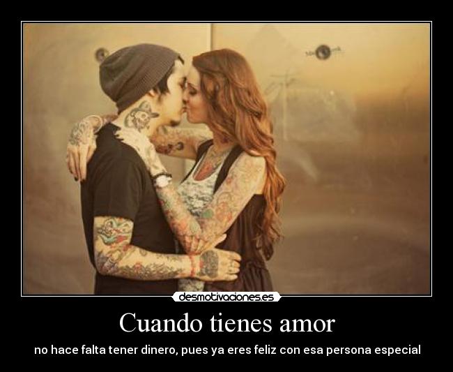 Cuando tienes amor - no hace falta tener dinero, pues ya eres feliz con esa persona especial