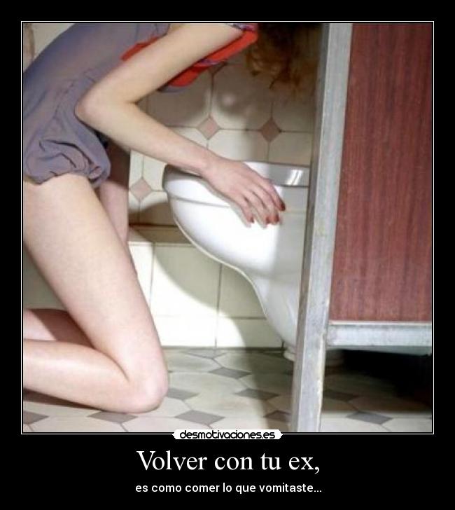 Volver con tu ex, - es como comer lo que vomitaste...