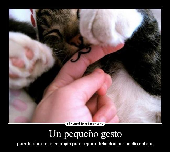Un pequeño gesto - puerde darte ese empujón para repartir felicidad por un día entero.