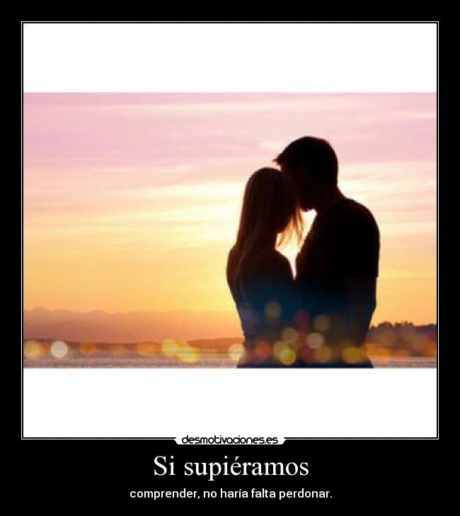 Si supiéramos - comprender, no haría falta perdonar.