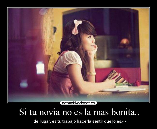 Si tu novia no es la mas bonita.. - ..del lugar, es tu trabajo hacerla sentir que lo es.-♥-