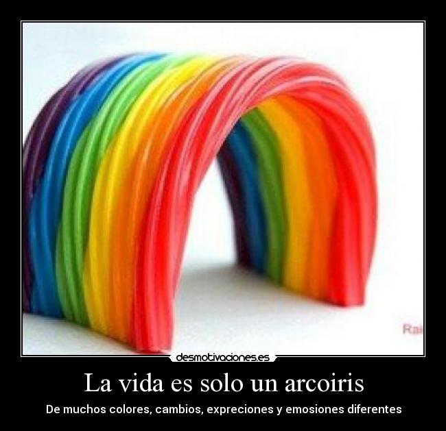 La vida es solo un arcoiris - De muchos colores, cambios, expreciones y emosiones diferentes