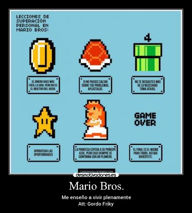 Mario Bros. - Me enseño a vivir plenamente
Att: Gordo Friky