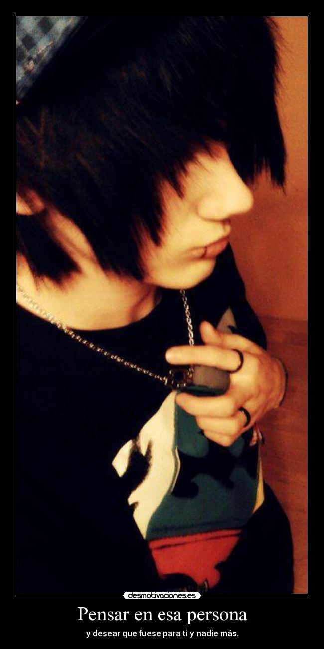 Pensar en esa persona - y desear que fuese para ti y nadie más.