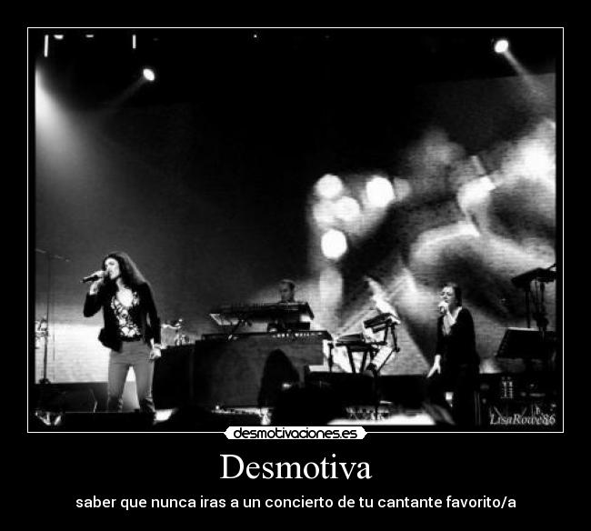 Desmotiva - saber que nunca iras a un concierto de tu cantante favorito/a