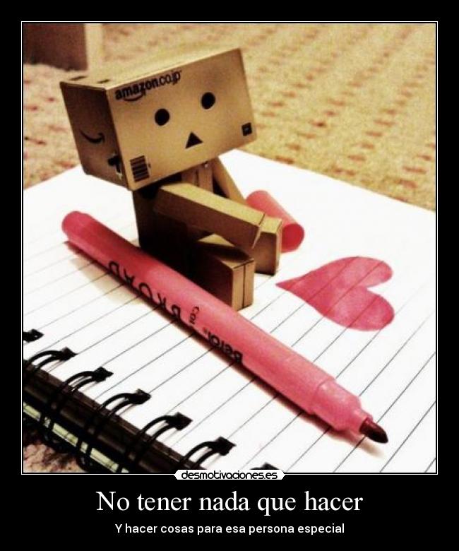 No tener nada que hacer - Y hacer cosas para esa persona especial