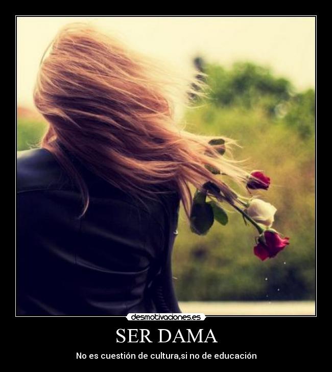 SER DAMA - No es cuestión de cultura,si no de educación