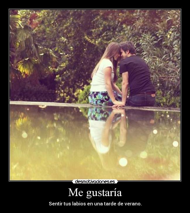 Me gustaría - Sentir tus labios en una tarde de verano.