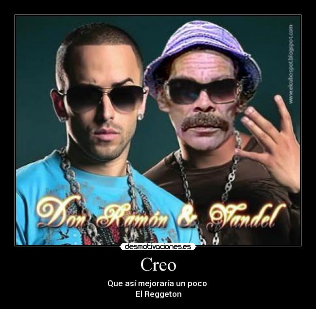 Creo - Que así mejoraría un poco
El Reggeton