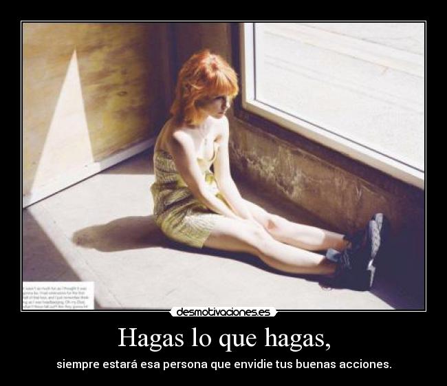 Hagas lo que hagas, - siempre estará esa persona que envidie tus buenas acciones.