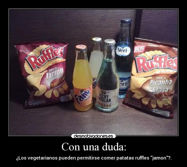 Con una duda: - ¿Los vegetarianos pueden permitirse comer patatas ruffles jamon?.