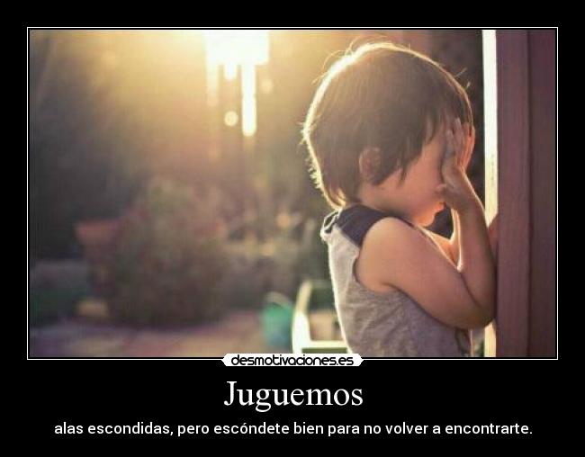 Juguemos - alas escondidas, pero escóndete bien para no volver a encontrarte.