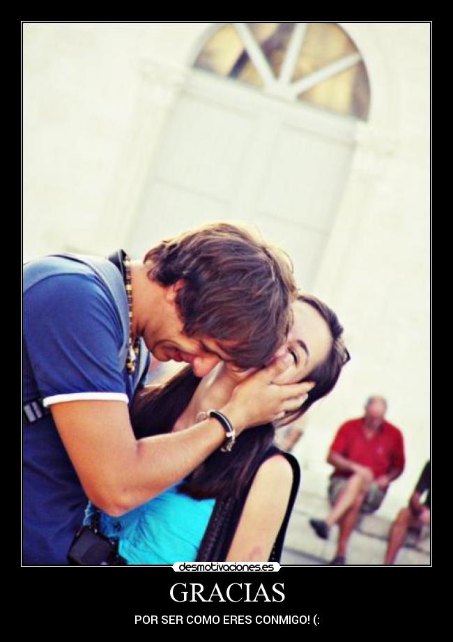 GRACIAS - POR SER COMO ERES CONMIGO! (: