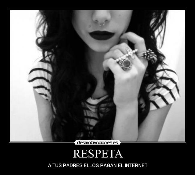 RESPETA - A TUS PADRES ELLOS PAGAN EL INTERNET