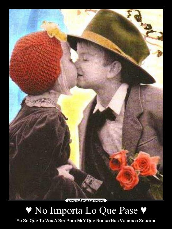 ♥ No Importa Lo Que Pase ♥ - ♥ Yo Se Que Tu Vas A Ser Para Mi Y Que Nunca Nos Vamos a Separar ♥