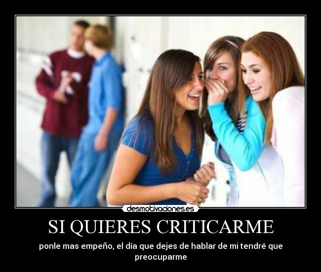 SI QUIERES CRITICARME - ponle mas empeño, el día que dejes de hablar de mi tendré que preocuparme