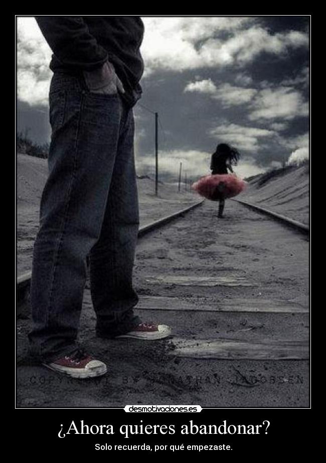 ¿Ahora quieres abandonar? -