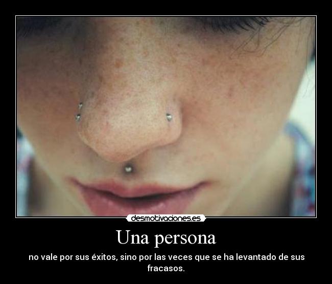 Una persona - no vale por sus éxitos, sino por las veces que se ha levantado de sus fracasos.