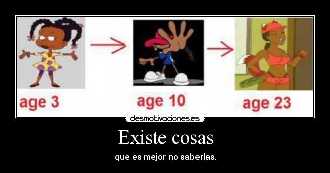 Existe cosas - que es mejor no saberlas.