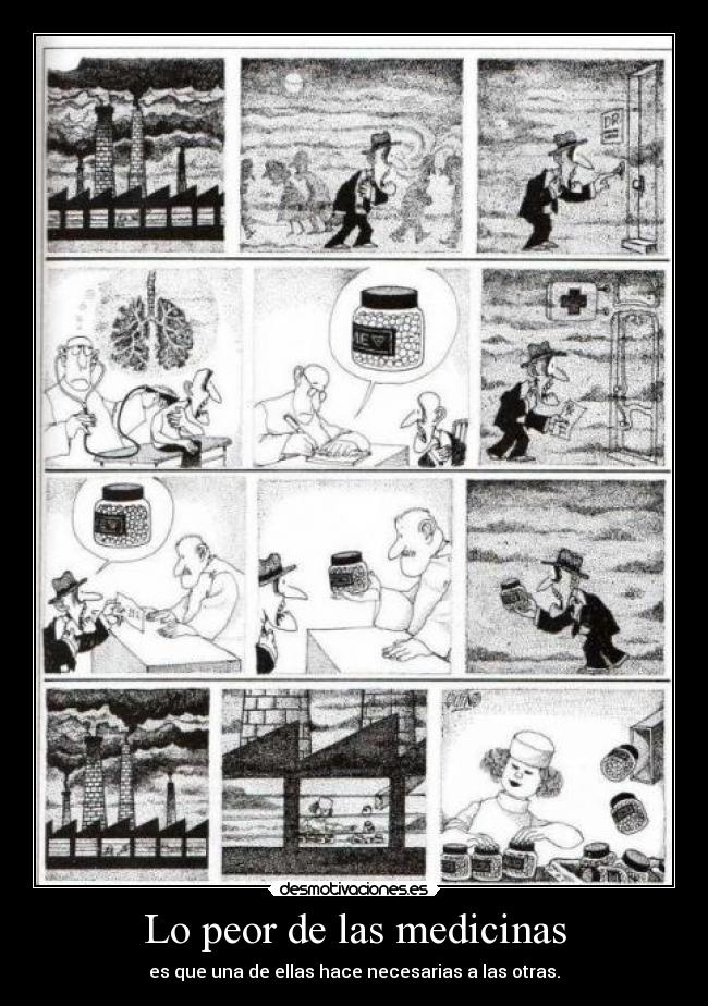 Lo peor de las medicinas - es que una de ellas hace necesarias a las otras.