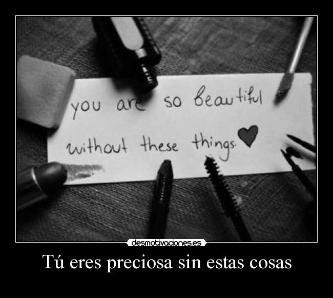 Tú eres preciosa sin estas cosas - 