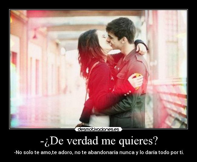 -¿De verdad me quieres? -