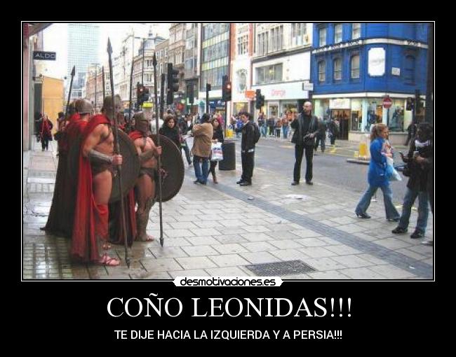 COÑO LEONIDAS!!! - TE DIJE HACIA LA IZQUIERDA Y A PERSIA!!!
