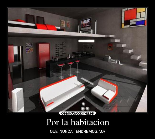 Por la habitacion - QUE  NUNCA TENDREMOS. \O/