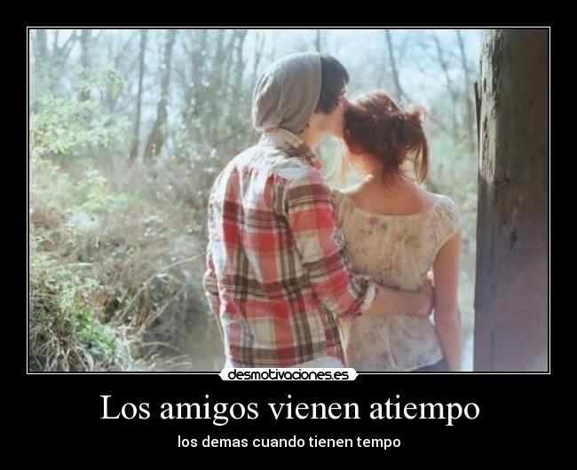 Los amigos vienen atiempo - 