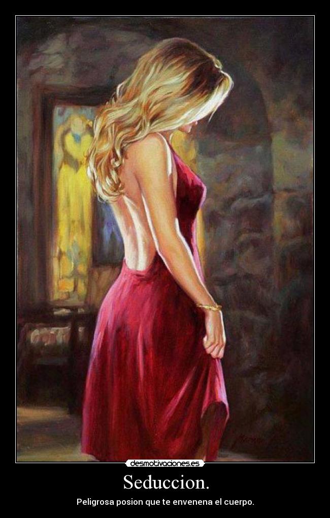 Seduccion. - Peligrosa posion que te envenena el cuerpo.